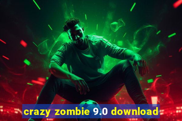 crazy zombie 9.0 download